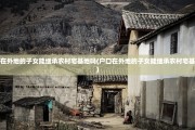 户口在外地的子女能继承农村宅基地吗(户口在外地的子女能继承农村宅基地吗)