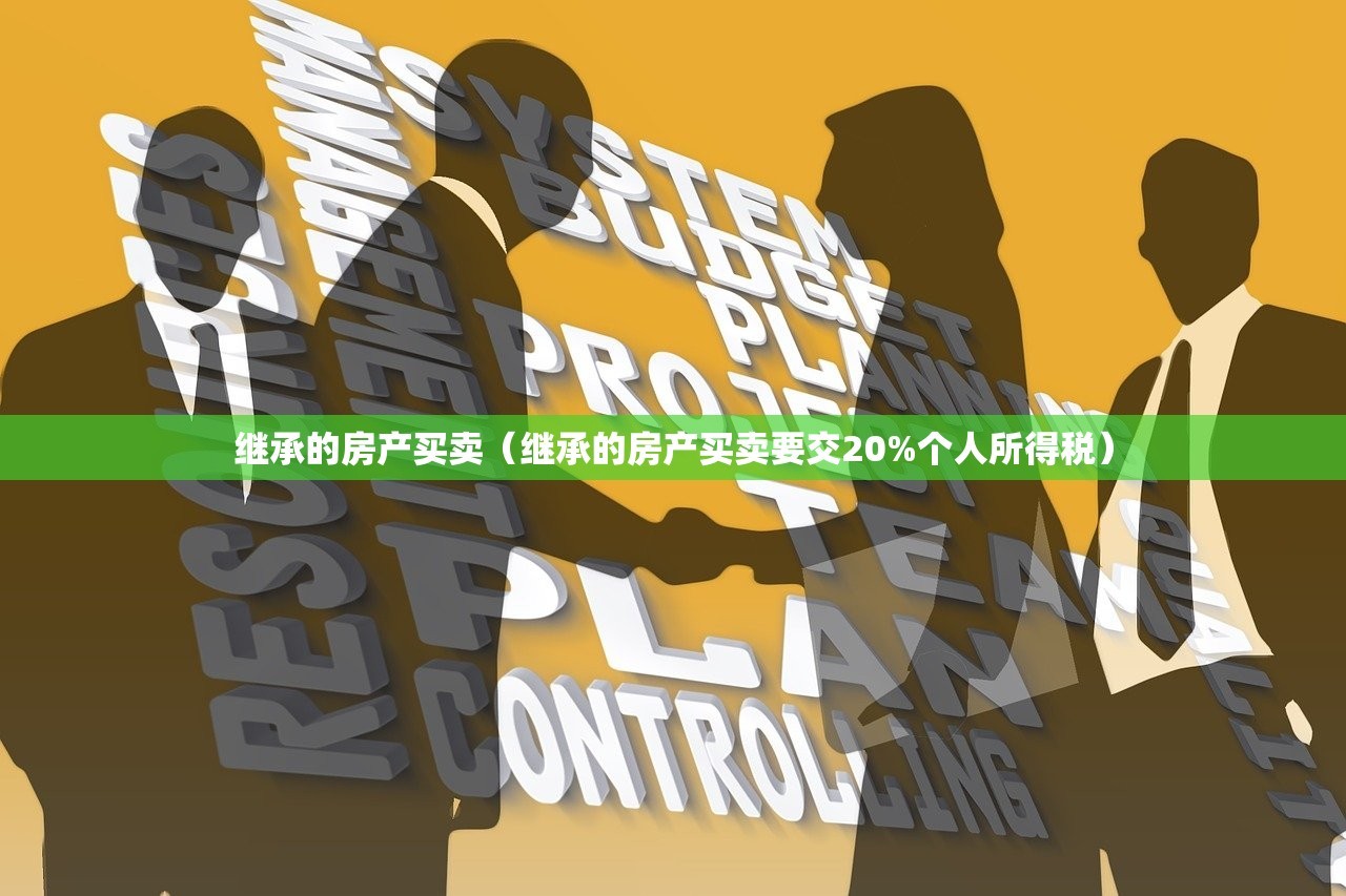 继承的房产买卖（继承的房产买卖要交20%个人所得税）