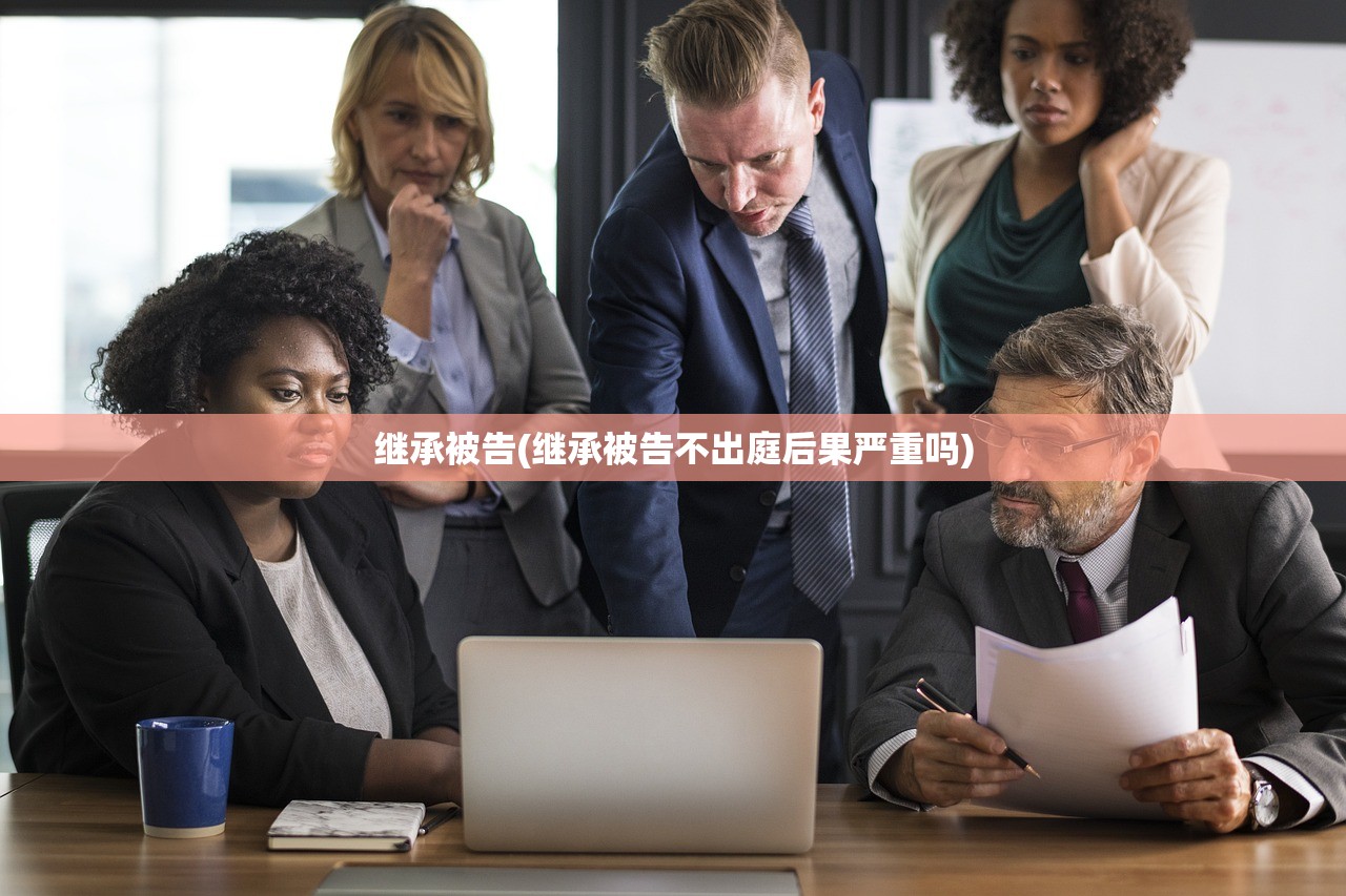 继承被告(继承被告不出庭后果严重吗)
