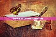 财产继承方式(财产继承方式有哪几种)