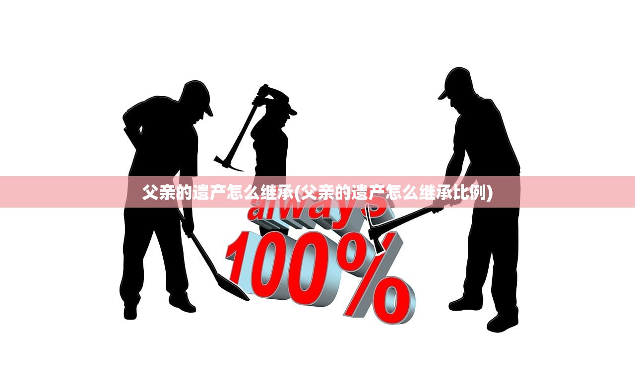 父亲的遗产怎么继承(父亲的遗产怎么继承比例)