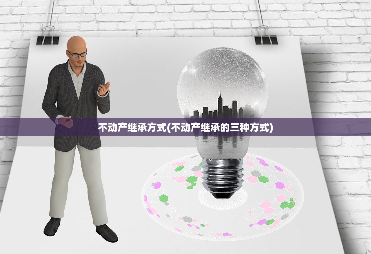不动产继承方式(不动产继承的三种方式)