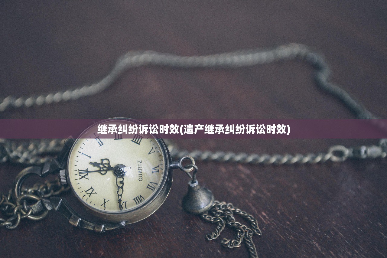 继承纠纷诉讼时效(遗产继承纠纷诉讼时效)