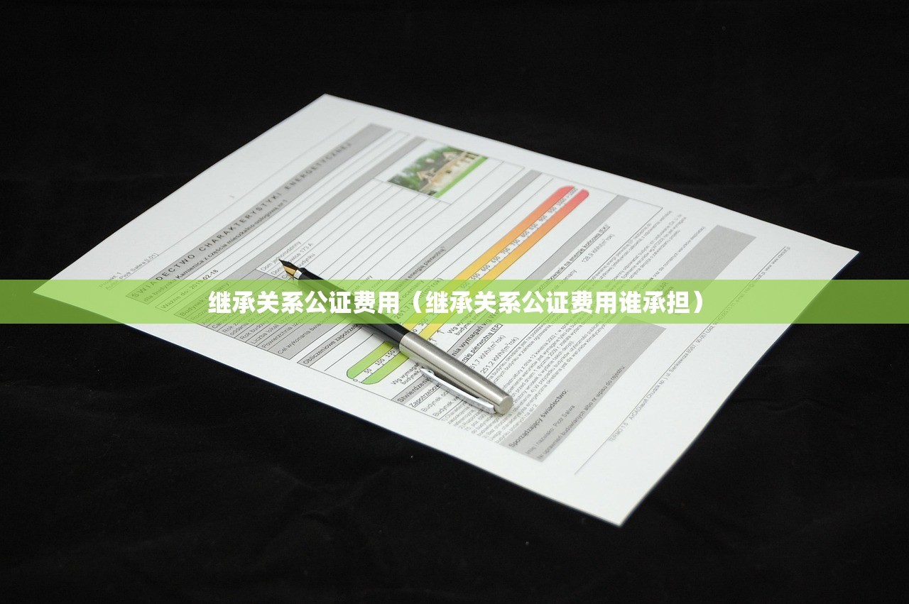 继承关系公证费用（继承关系公证费用谁承担）