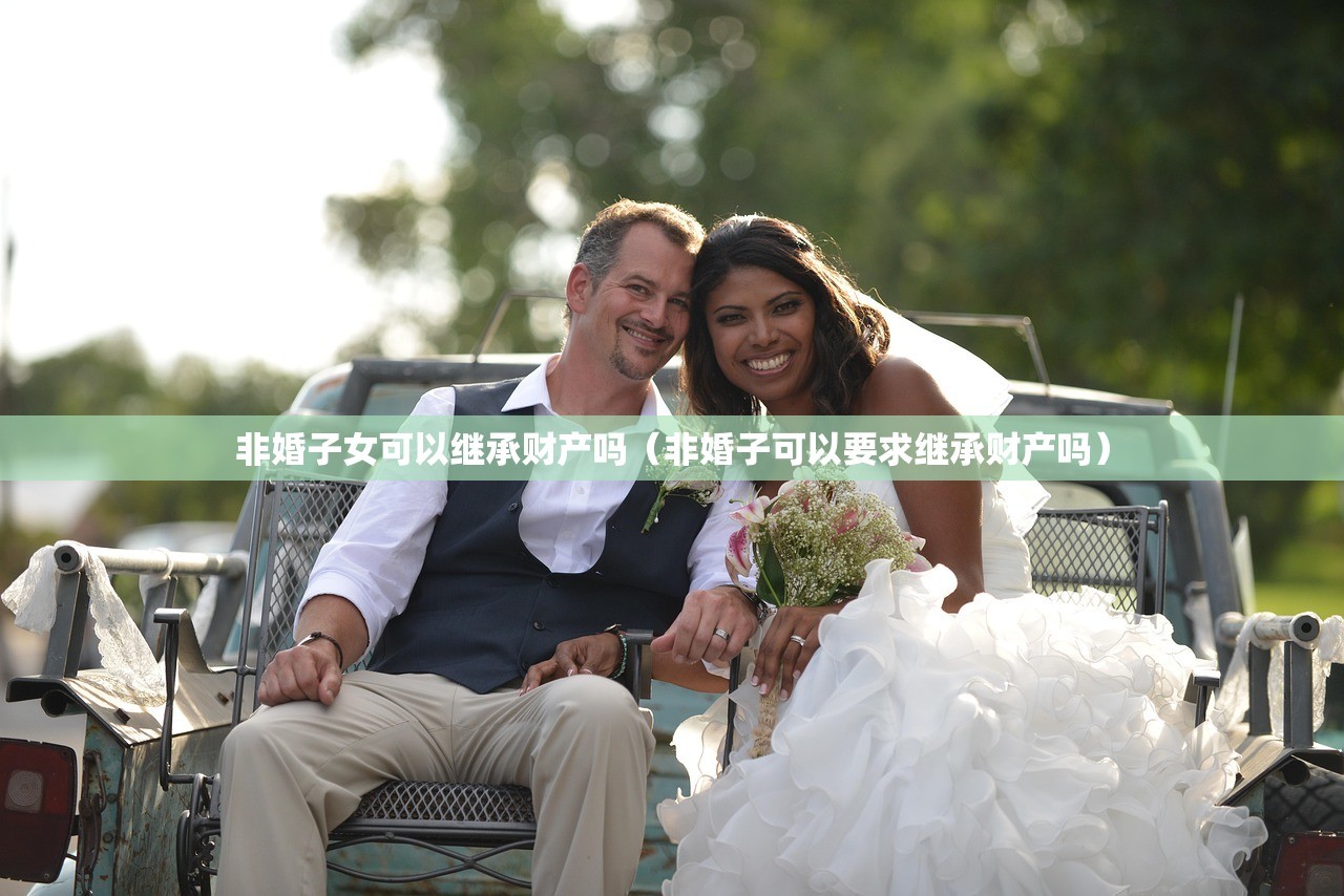 非婚子女可以继承财产吗（非婚子可以要求继承财产吗）
