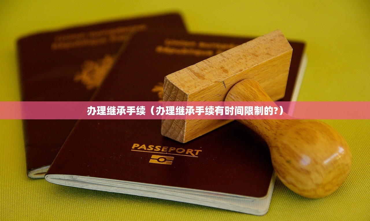 办理继承手续（办理继承手续有时间限制的?）