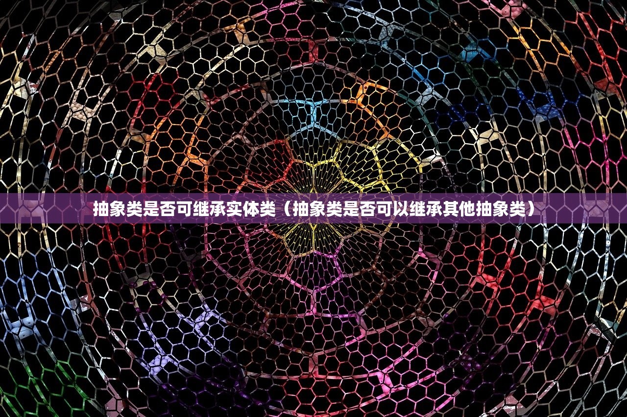 抽象类是否可继承实体类（抽象类是否可以继承其他抽象类）