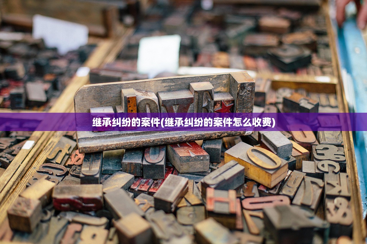 继承纠纷的案件(继承纠纷的案件怎么收费)