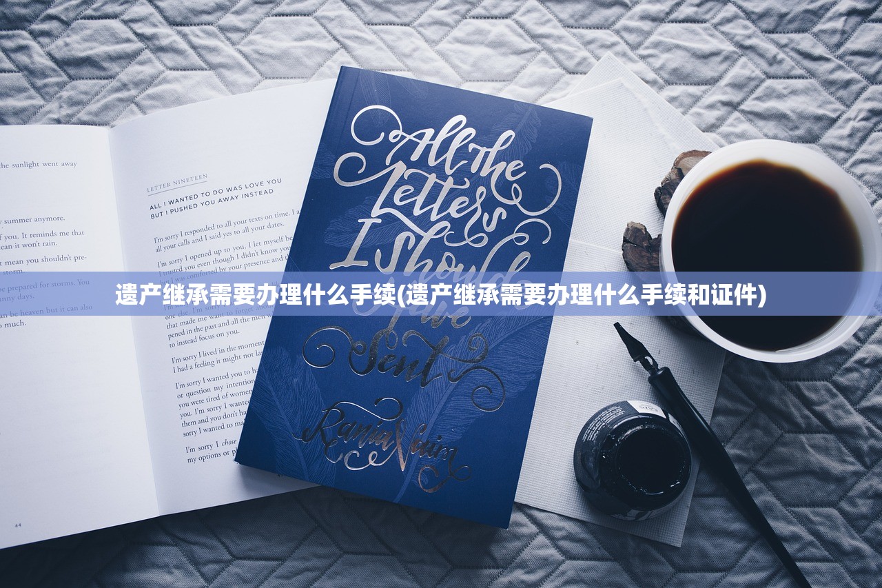 遗产继承需要办理什么手续(遗产继承需要办理什么手续和证件)