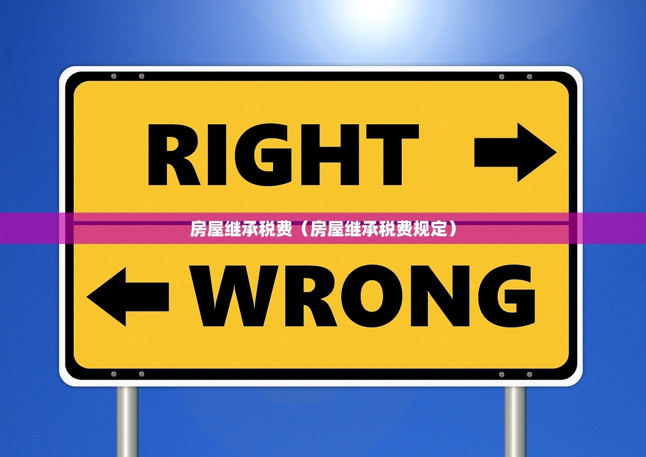 房屋继承税费（房屋继承税费规定）