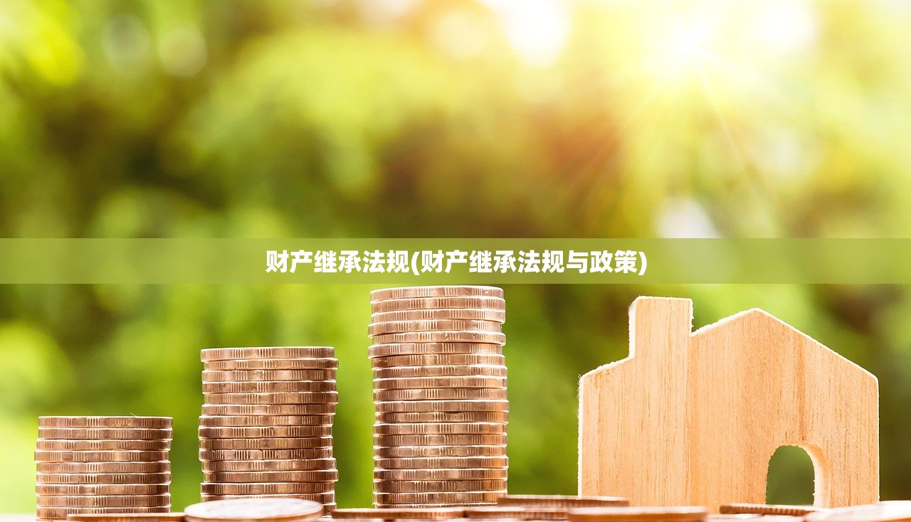 财产继承法规(财产继承法规与政策)