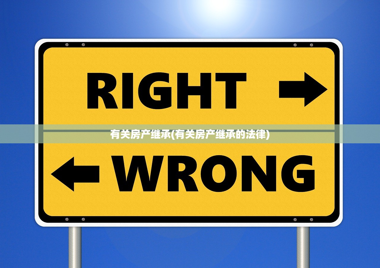 有关房产继承(有关房产继承的法律)