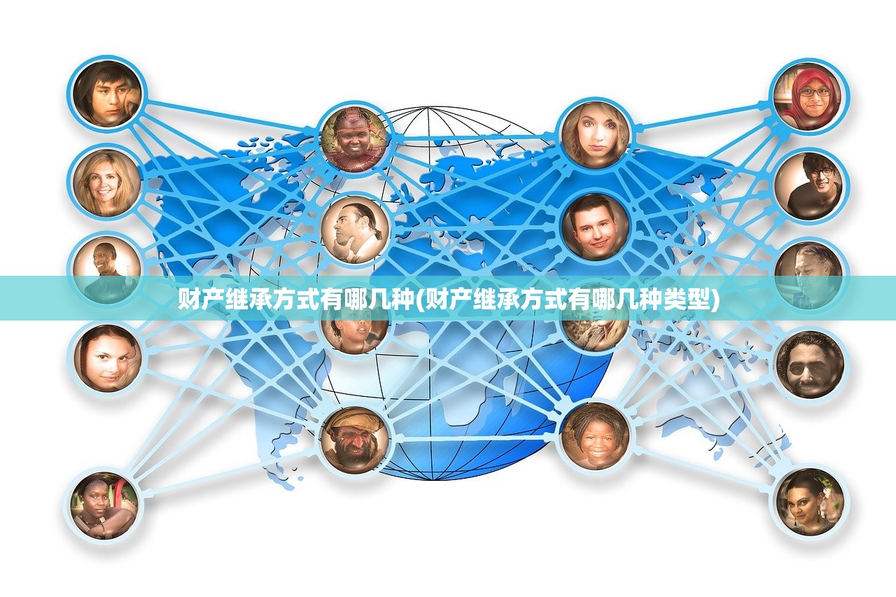 财产继承方式有哪几种(财产继承方式有哪几种类型)