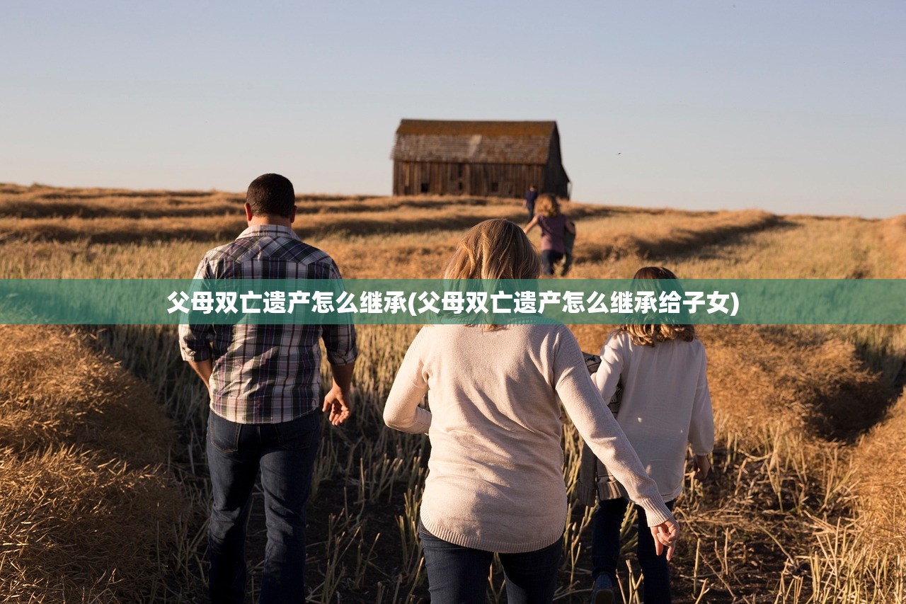 父母双亡遗产怎么继承(父母双亡遗产怎么继承给子女)