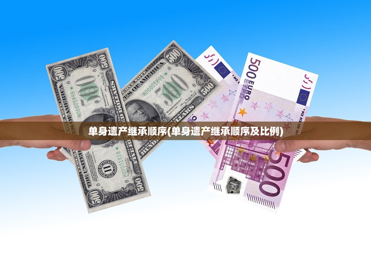 单身遗产继承顺序(单身遗产继承顺序及比例)