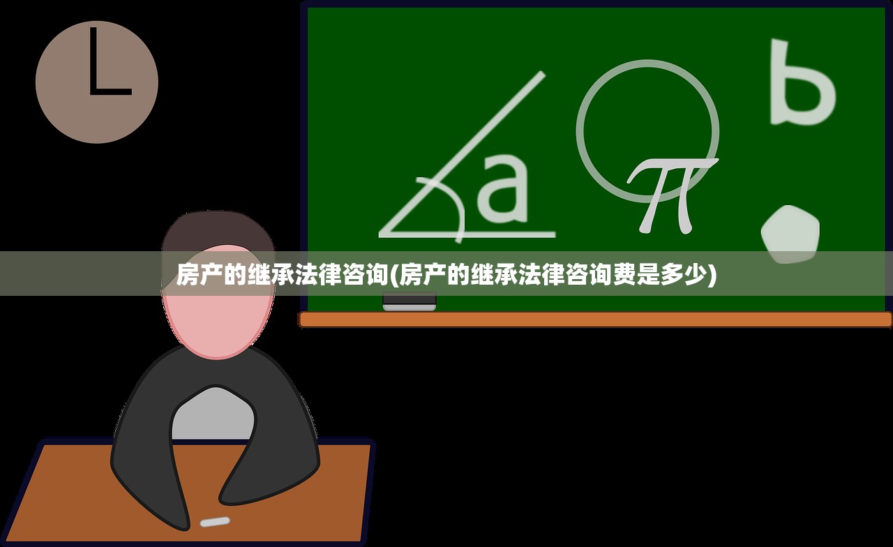 房产的继承法律咨询(房产的继承法律咨询费是多少)