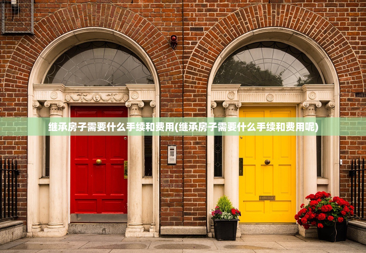 继承房子需要什么手续和费用(继承房子需要什么手续和费用呢)