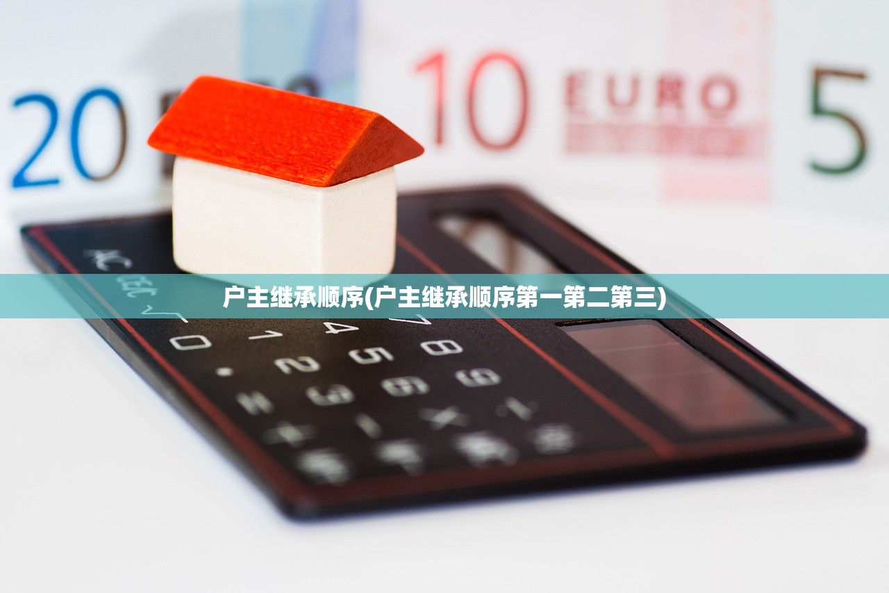 户主继承顺序(户主继承顺序第一第二第三)